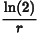 StartFraction ln left-parenthesis 2 right-parenthesis Over r EndFraction