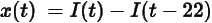 x left-parenthesis t right-parenthesis equals upper I left-parenthesis t right-parenthesis minus upper I left-parenthesis t minus 22 right-parenthesis